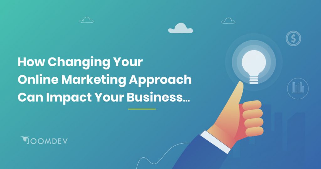 How Changing Your Online Marketing Approach Can Impact Your Business How Changing Your Online Marketing Approach Can Impact Your Business