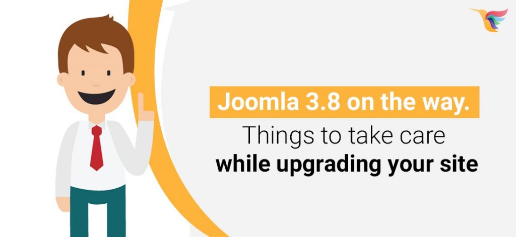 Joomla 3.8 On The Way. Take Care of These Things While Upgrading Your Joomla Site Take Care of These Things While Upgrading Your Joomla Site