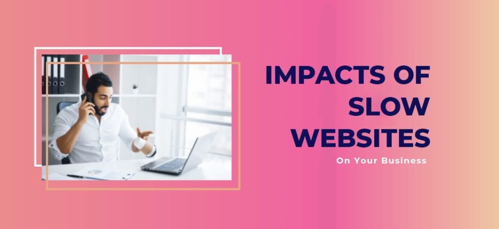 5 Surprising Impacts of a Slow Website on Your Business Impacts of a Slow Website on Your Business