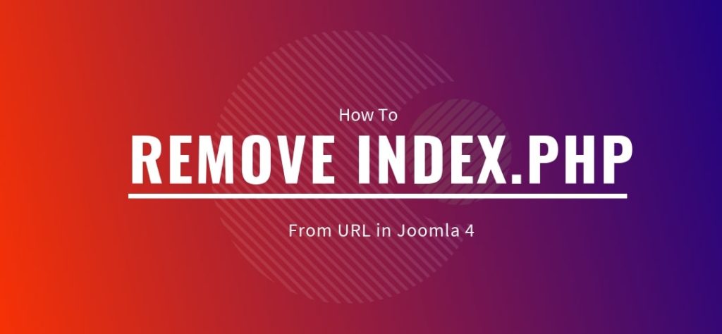 How to Remove Index.php from URL in Joomla 4 How to Remove Index.php from URL in Joomla 4