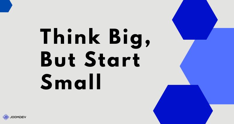 Think big, but start small